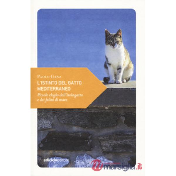 Istinto del gatto mediterraneo. Piccolo elogio dell'isolagatto e dei felini di mare (L')