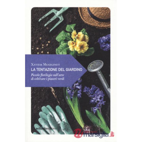Tentazione del giardino. Piccolo florilegio sull'arte di coltivare i piaceri verdi (La)