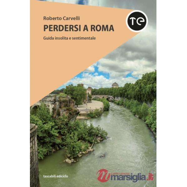 Perdersi a Roma. Guida insolita e sentimentale