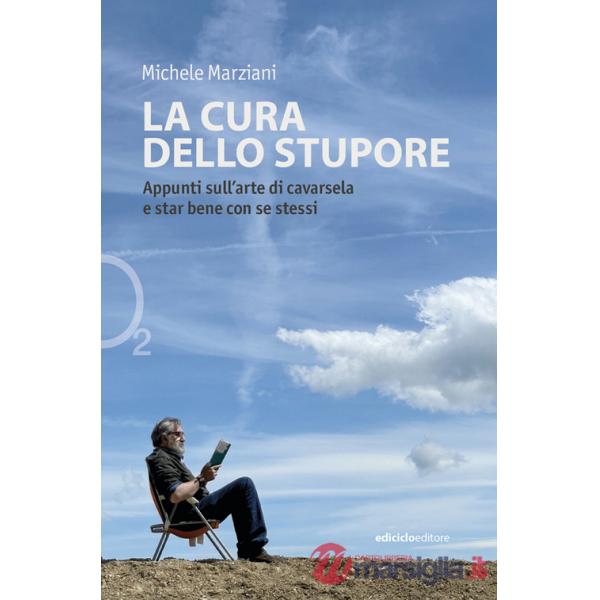 Cura dello stupore. Appunti sull'arte di cavarsela e star bene con se stessi (La)
