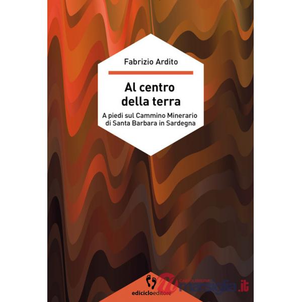 Al centro della terra. A piedi sul cammino minerario di Santa Barbara in Sardegna