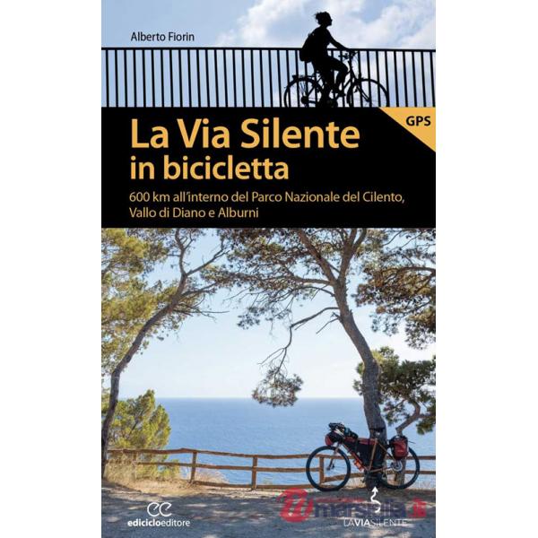 Via silente in bicicletta. 600 km all'interno del Parco Nazionale del Cilento, Vallo di Diano e Alburni (La)
