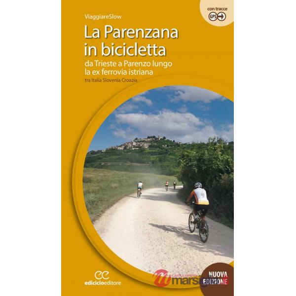 Parenzana in bicicletta. Da Trieste a Parenzo lungo la ex ferroria istriana tra Italia, Slovenia e Croazia. Ediz. a spirale (La)