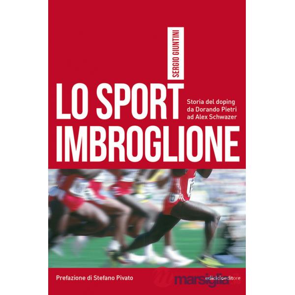 Sport imbroglione. Storia del doping da Dorando Pietri ad Alex Schwazer (Lo)
