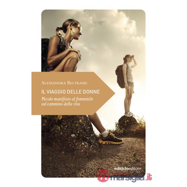 Viaggio delle donne. Piccolo manifesto al femminile sul cammino della vita (Il)