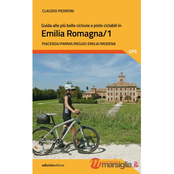 Guida alle più belle ciclovie e piste ciclabili in Emilia Romagna. Vol. 1: Piacenza, Parma, Reggio Emilia, Modena