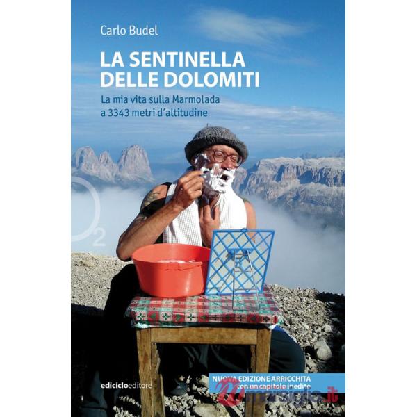 Sentinella delle Dolomiti. La mia vita sulla Marmolada a 3343 metri d'altitudine. Nuova ediz. (La)