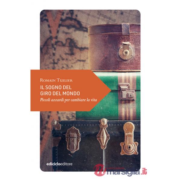 Sogno del giro del mondo. Piccoli azzardi per cambiare la vita (Il)