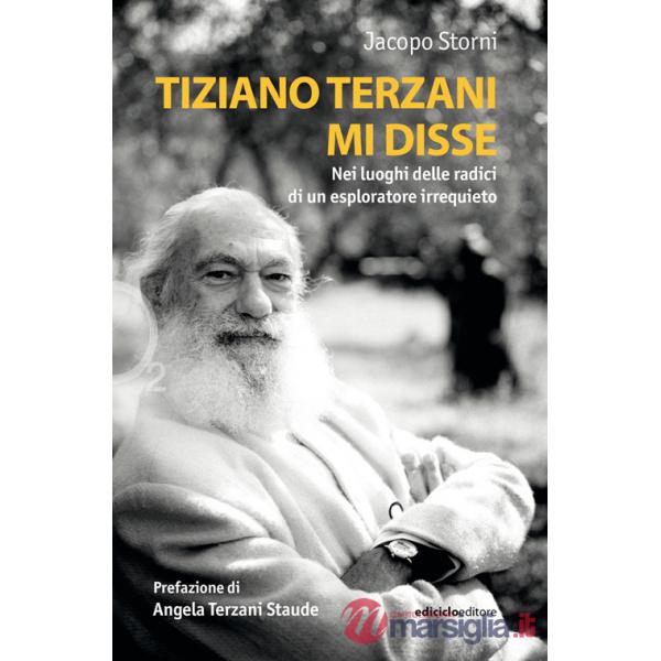 Tiziano Terzani mi disse. Nei luoghi delle radici di un esploratore irrequieto
