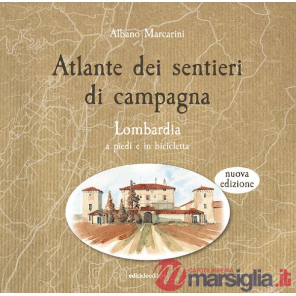 Atlante dei sentieri di campagna. Lombardia a piedi e in bicicletta. Nuova ediz.