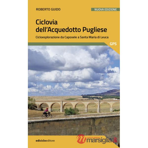Ciclovia dell'Acquedotto Pugliese. Cicloesplorazione da Caposele a Santa Maria di Leuca. Nuova ediz.