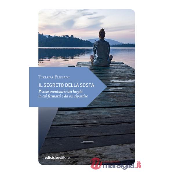 Segreto della sosta. Piccolo prontuario dei luoghi in cui fermarsi e da cui ripartire (Il)