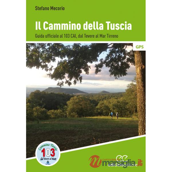 Cammino della Tuscia. Guida ufficiale al 103 CAI. Dal Tevere al Mar Tirreno (Il)