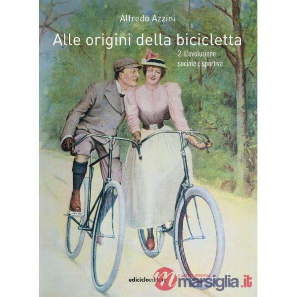 Alle origini della bicicletta. Vol. 2: L' evoluzione sociale e sportiva