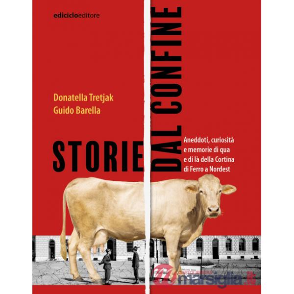 Storie dal confine. Aneddoti, curiosità e memorie di qua e di là della Cortina di Ferro a Nordest