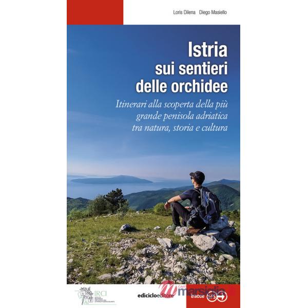 Istria, sui sentieri delle orchidee. Itinerari alla scoperta della più grande penisola adriatica tra natura, storia e cultura