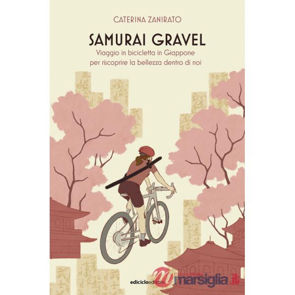 Samurai Gravel. Viaggio in bicicletta in Giappone per riscoprire la bellezza dentro di noi