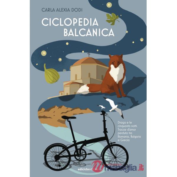 Ciclopedia balcanica. Draga e le cinquanta notti. Tracce d'amor perduto tra Romania, Bulgaria e Grecia