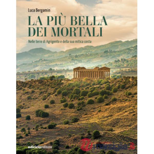 Più bella dei mortali. Nelle terre di Agrigento e della sua mitica costa (La)