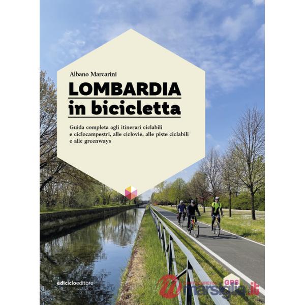 Lombardia in bicicletta. Guida completa agli itinerari ciclabili e ciclocampestri, alle ciclovie, alle piste ciclabili e alle gr