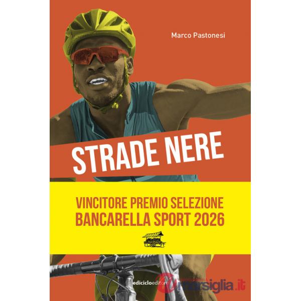 Strade nere. Da Bottecchia a Mandela, da Coppi a Girmay. Dal tour of Rwanda alla Tropicale Amissa Bongo. 100 storie di ciclismo 