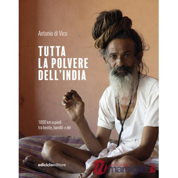 Tutta la polvere dell'India. 1800 km a piedi tra bestie, banditi e dèi