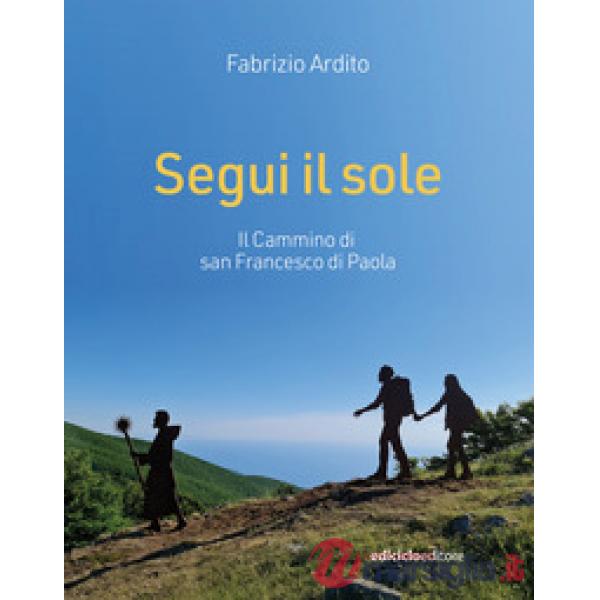 Segui il sole. Il cammino di san Francesco di Paola