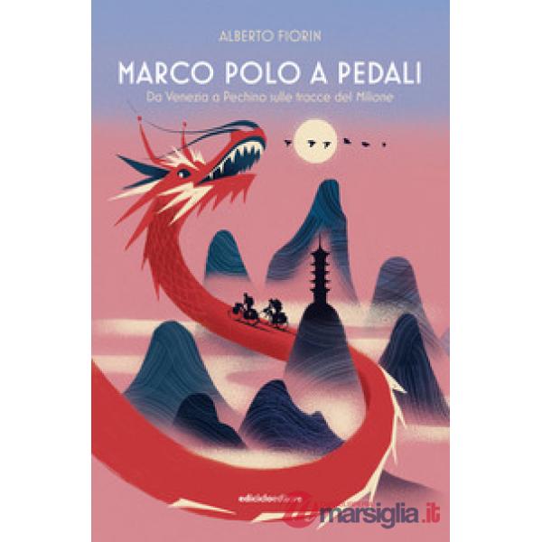 Marco Polo a pedali. Da Venezia a Pechino sulle tracce del Milione
