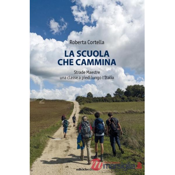 Scuola che cammina. Strade Maestre. Una classe a piedi lungo l'Italia (La)