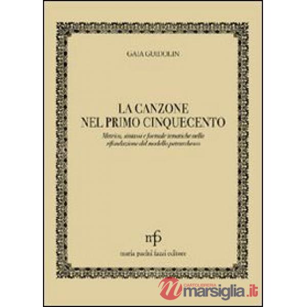 Canzone nel primo '500. Metrica, sintassi e formule tematiche nella rifondazione del modello petrarchesco (La)