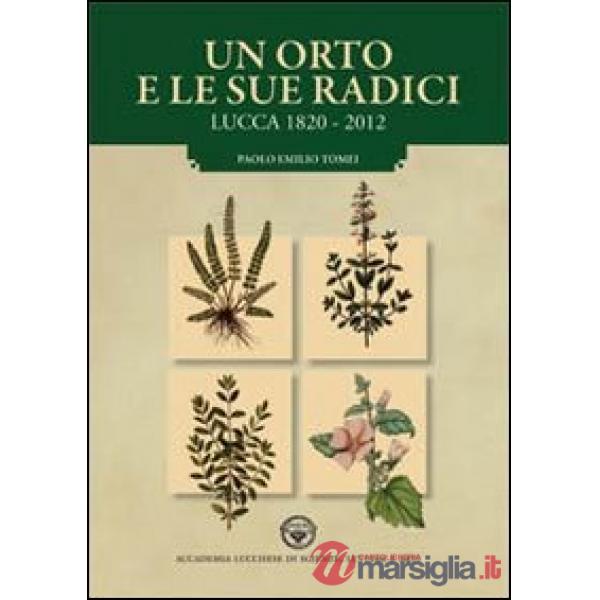 Orto e le sue radici. Lucca 1820-2012 (Un)
