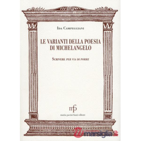 Varianti nella poesia di Michelangelo. Scrivere per via di porre (Le)