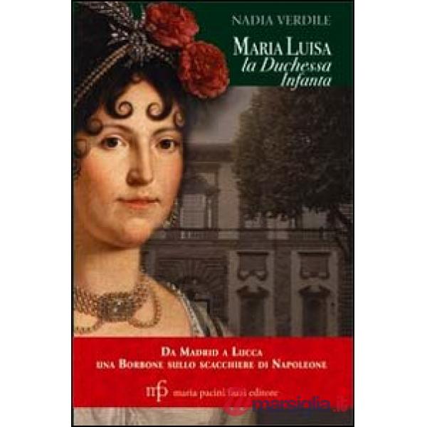 Maria Luisa la duchessa Infanta. Da Madrid a Lucca una borbone sullo scacchiere di Napoleone