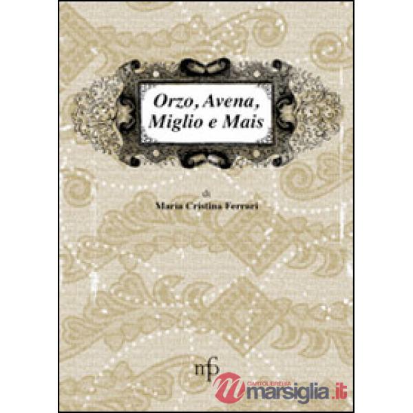 Orzo, avena, miglio e mais. I sapori dimenticati