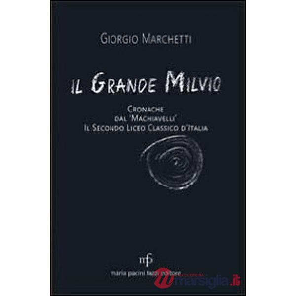 Grande Milvio. Cronache dal Machiavelli. Il secondo liceo classico d'Italia (Il)