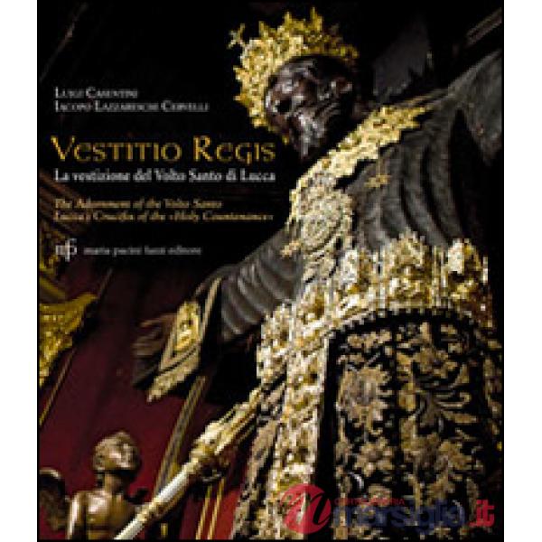 Vestitio Regis. La vestizione del Volto Santo di Lucca. Ediz. italiana e inglese