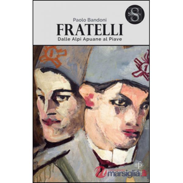 Fratelli. Dalle Alpi Apuane al Piave