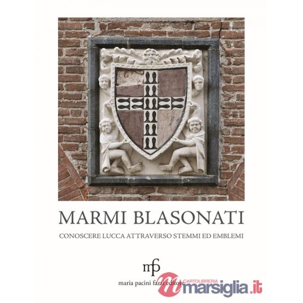 Marmi blasonati. Conoscere Lucca attraverso stemmi ed emblemi