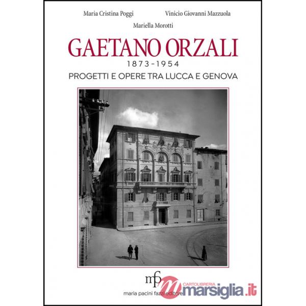 Gaetano Orzali 1873-1954. Progetti e opere tra Lucca e Genova
