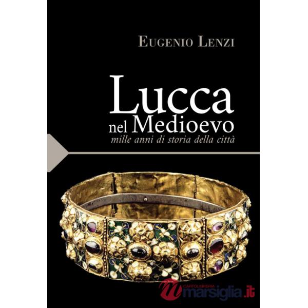 Lucca nel medioevo. Mille anni di storia della città