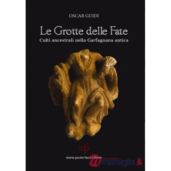 Grotte delle fate. Culti ancestrali nella Garfagnana antica (Le)