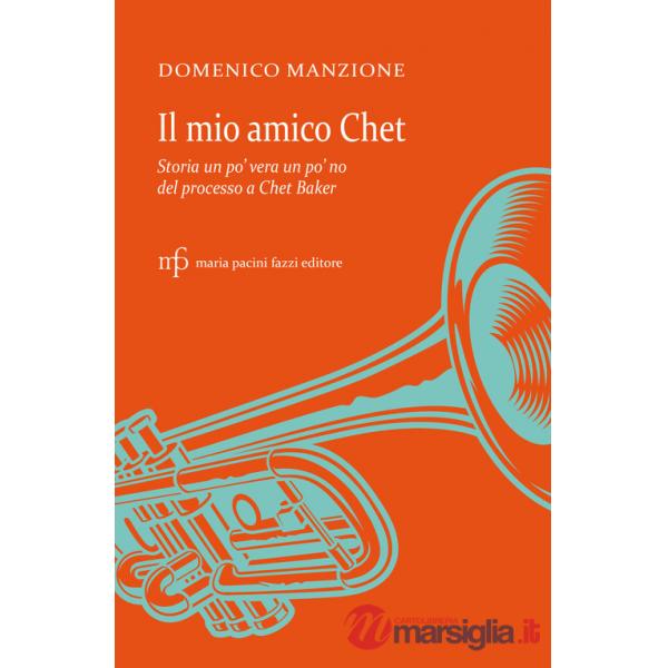 Mio amico Chet. Storia un po' vera un po' no del processo a Chet Baker (Il)