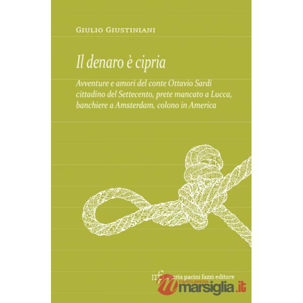 Denaro è cipria. Avventure e amori del conte Ottavio Sardi, cittadino del '700 prete mancato a Lucca, banchiere a Amsterdam e co