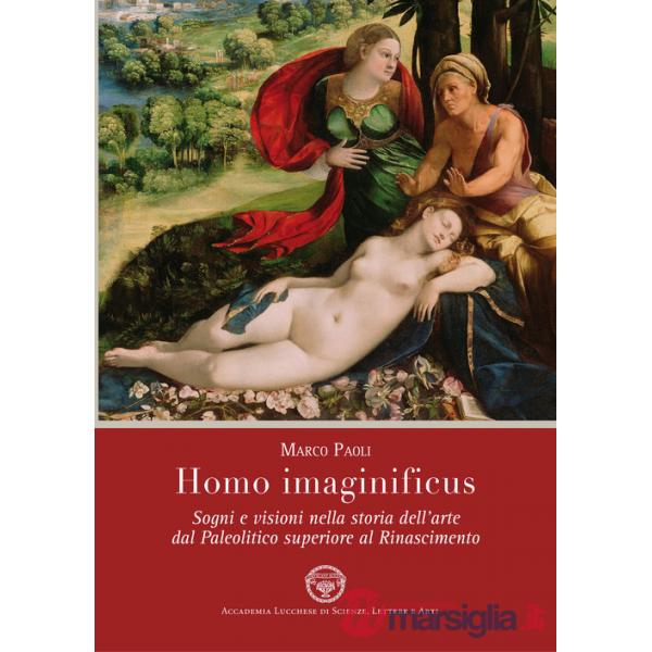 Homo imaginificus. Sogni e visioni nella storia dell'arte dal paleolitico superiore al Rinascimento