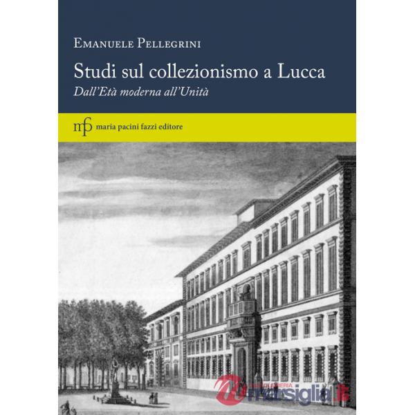 Studi sul collezionismo a Lucca. Dall'Età moderna all'Unità