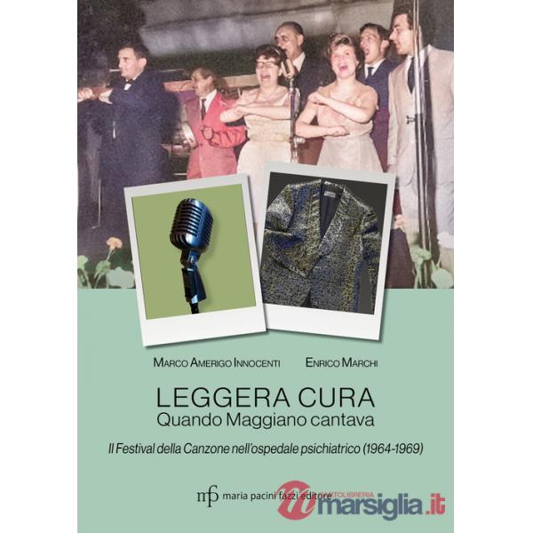 Leggera cura. Quando Maggiano cantava. Il festival della canzone nell'ospedale psichiatrico (1966/1969)