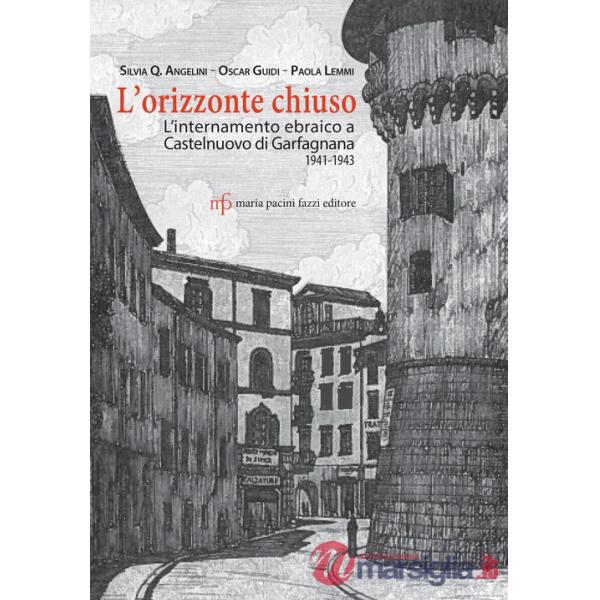 Orizzonte chiuso. L'internamento ebraico a Castelnuovo di Garfagnana 1941-1943 (L')
