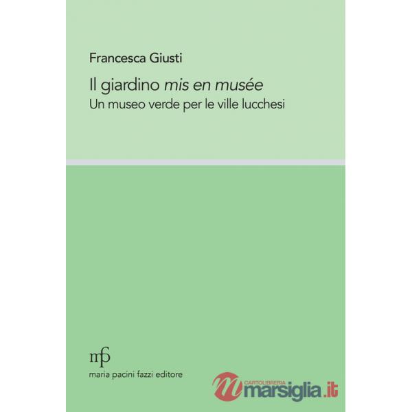 Giardino mis en musée. Un museo verde per le ville lucchesi (Il)