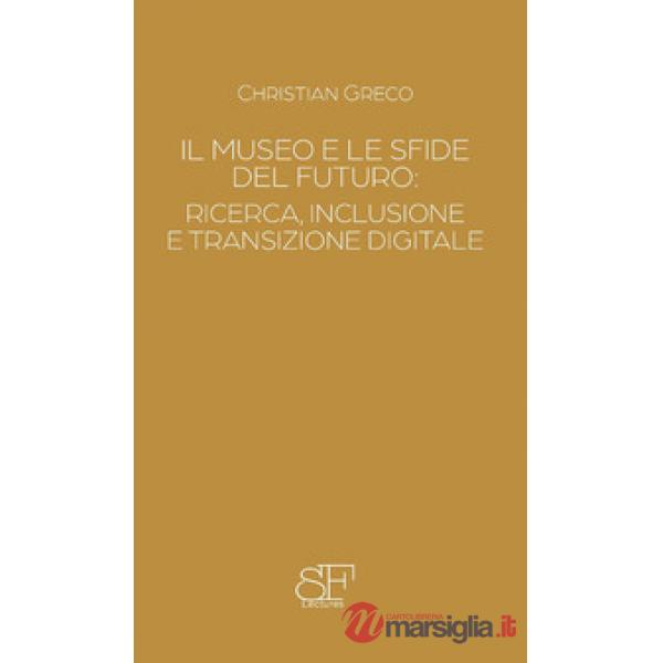 Museo e le sfide del futuro: ricerca, inclusione e transizione digitale (Il)