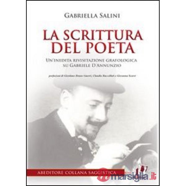 Scrittura del poeta. Un'inedita rivisitazione grafologica su Gabriele D'Annunzio (La)